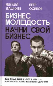 Книга Дашкиев М. Осипов П. Бизнес молодость Начни свой бизнес, 11-4831, Баград.рф